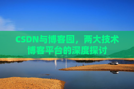 CSDN与博客园，两大技术博客平台的深度探讨